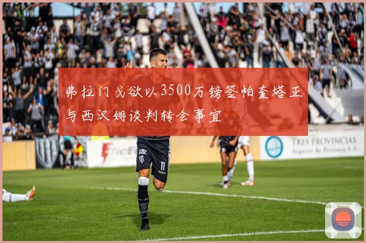 弗拉门戈欲以3500万镑签帕奎塔正与西汉姆谈判转会事宜