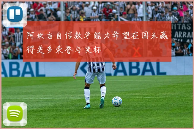 阿坎吉自信数学能力希望在国米赢得更多荣誉与奖杯