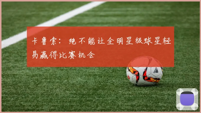 卡鲁索：绝不能让全明星级球星轻易赢得比赛机会