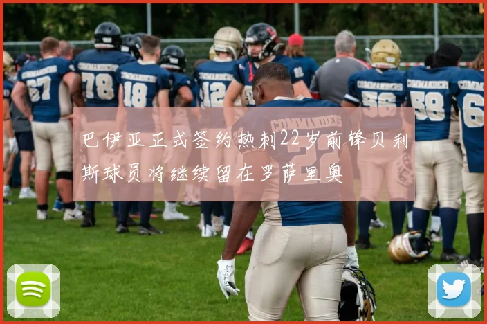 巴伊亚正式签约热刺22岁前锋贝利斯球员将继续留在罗萨里奥