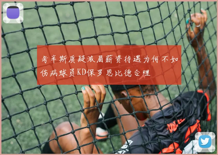 考辛斯质疑浓眉薪资待遇为何不如伤病球员KD保罗恩比德合理