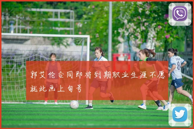 郭艾伦合同即将到期职业生涯不愿就此画上句号